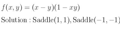 The f(x,y)=(x-y)(1-xy) is Saddle(1,1),Saddle(-1,-1)